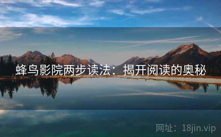 蜂鸟影院两步读法:揭开阅读的奥秘 蜂鸟影院两步读法:揭开阅读的奥秘