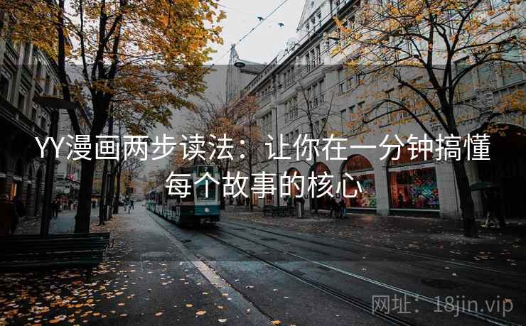 YY漫画两步读法:让你在一分钟搞懂每个故事的核心 YY漫画两步读法:让你在一分钟搞懂每个故事的核心
